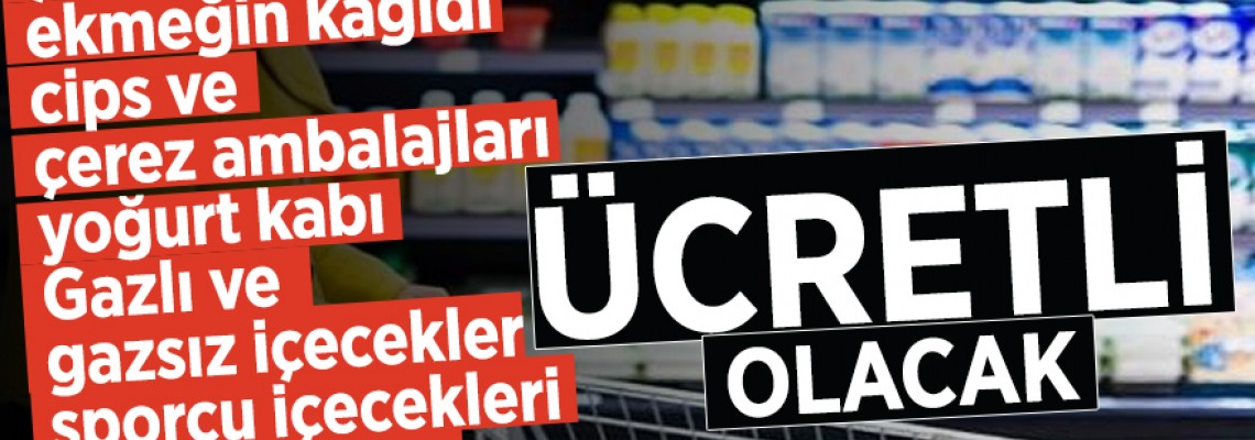 Poşetten sonra bunlar da ücretli olacak